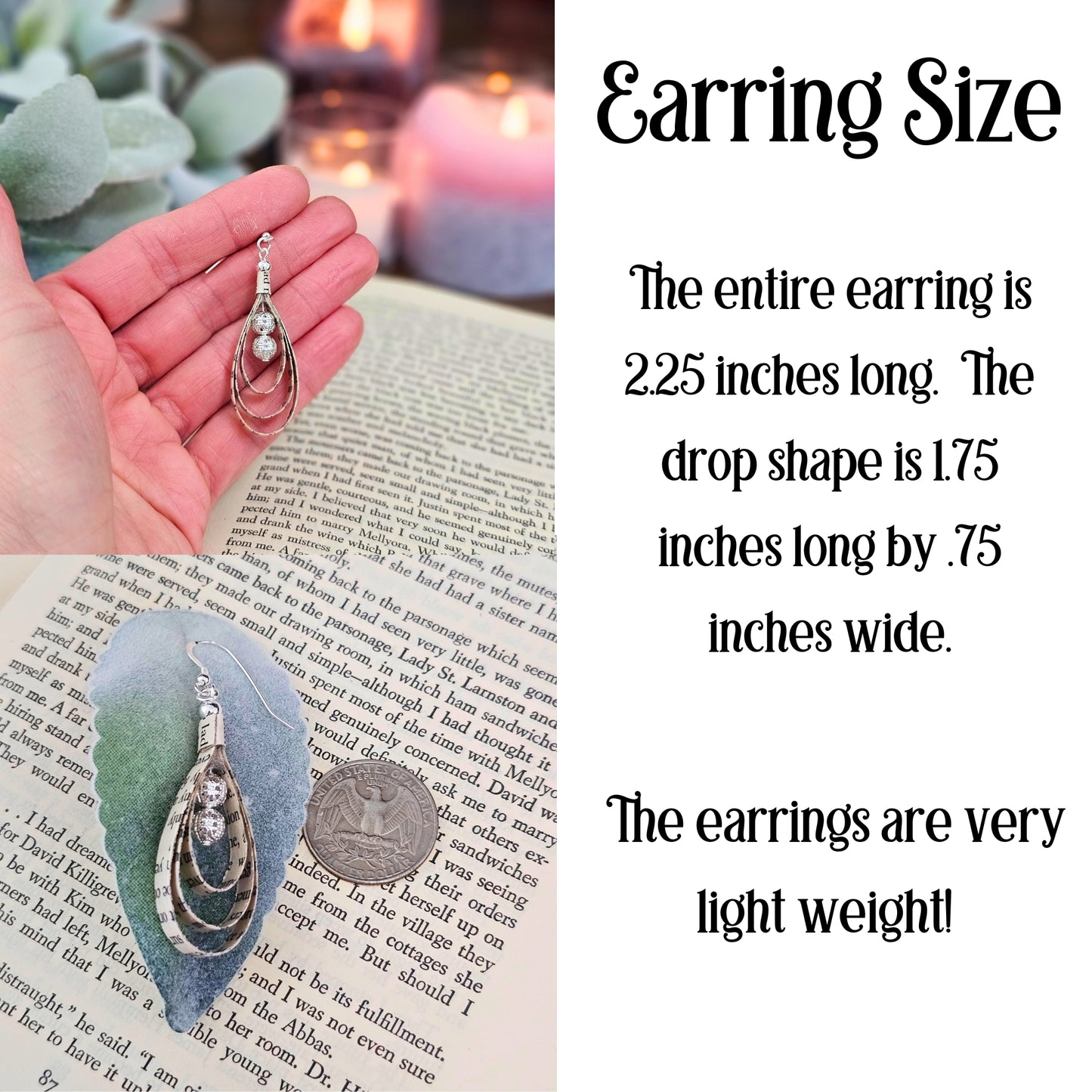 The entire earring is 2.25 inches long. The drop shape is 1.75 nches long by .75 inches wide. The earrings are very lightweight.