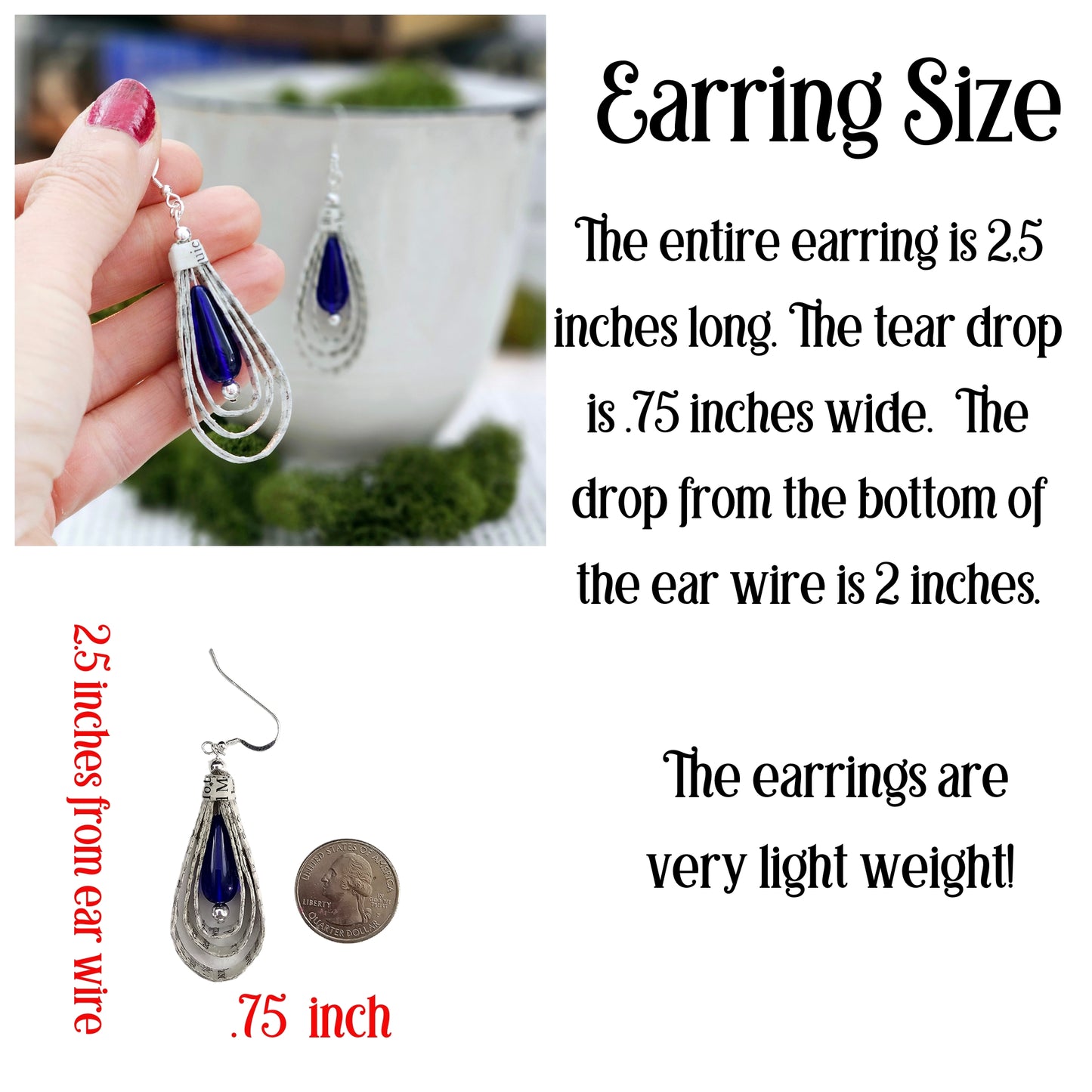 earrings are 2.5 inches long. the tear drop is .75 inces wide. the earrings are very lightweight.