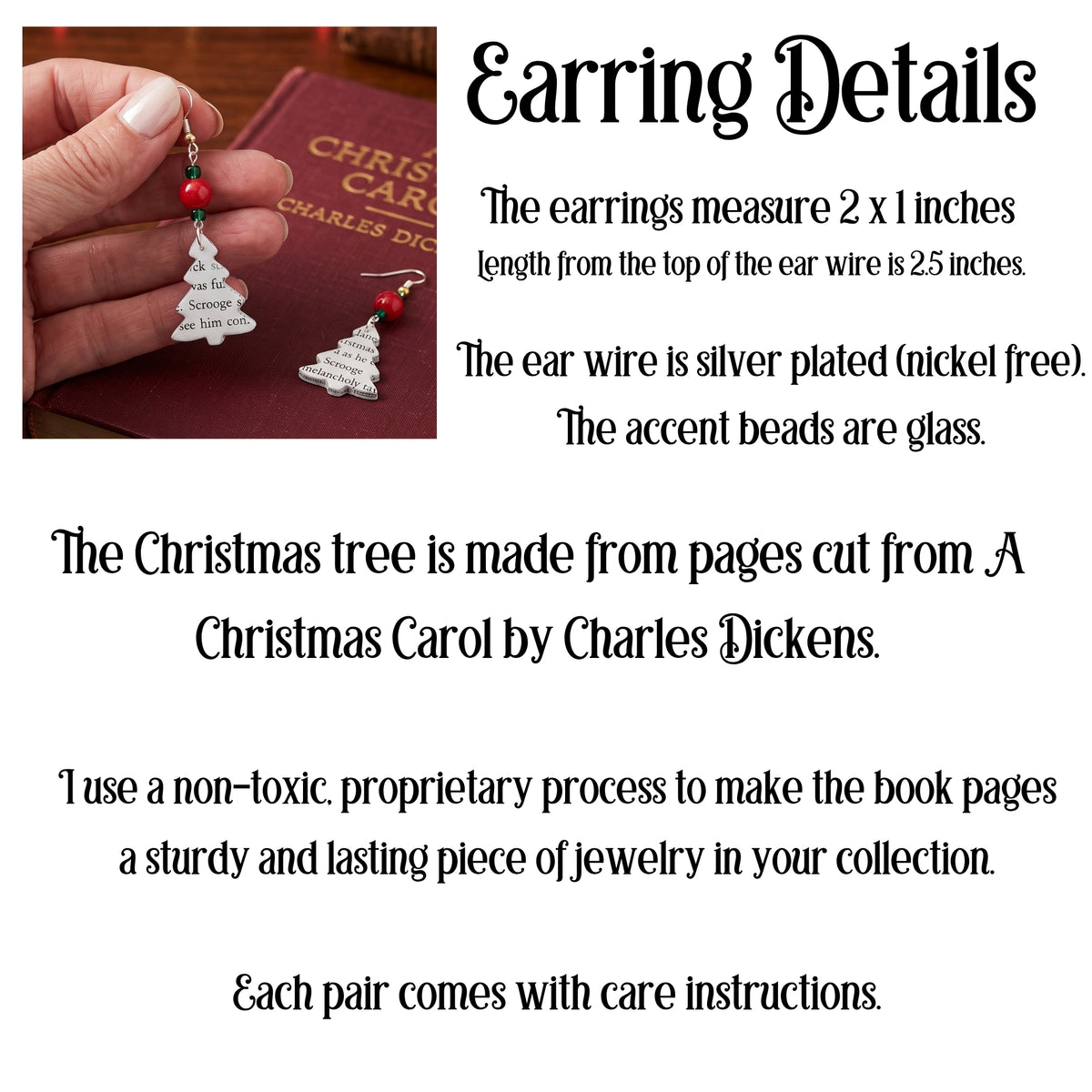 The earrings measure 2 inches long x 1 inches wide.  The ear wire is silver plated (nickel free).  The accent beads are glass. The tree is cut from the pages of A Chrismtas Carol.