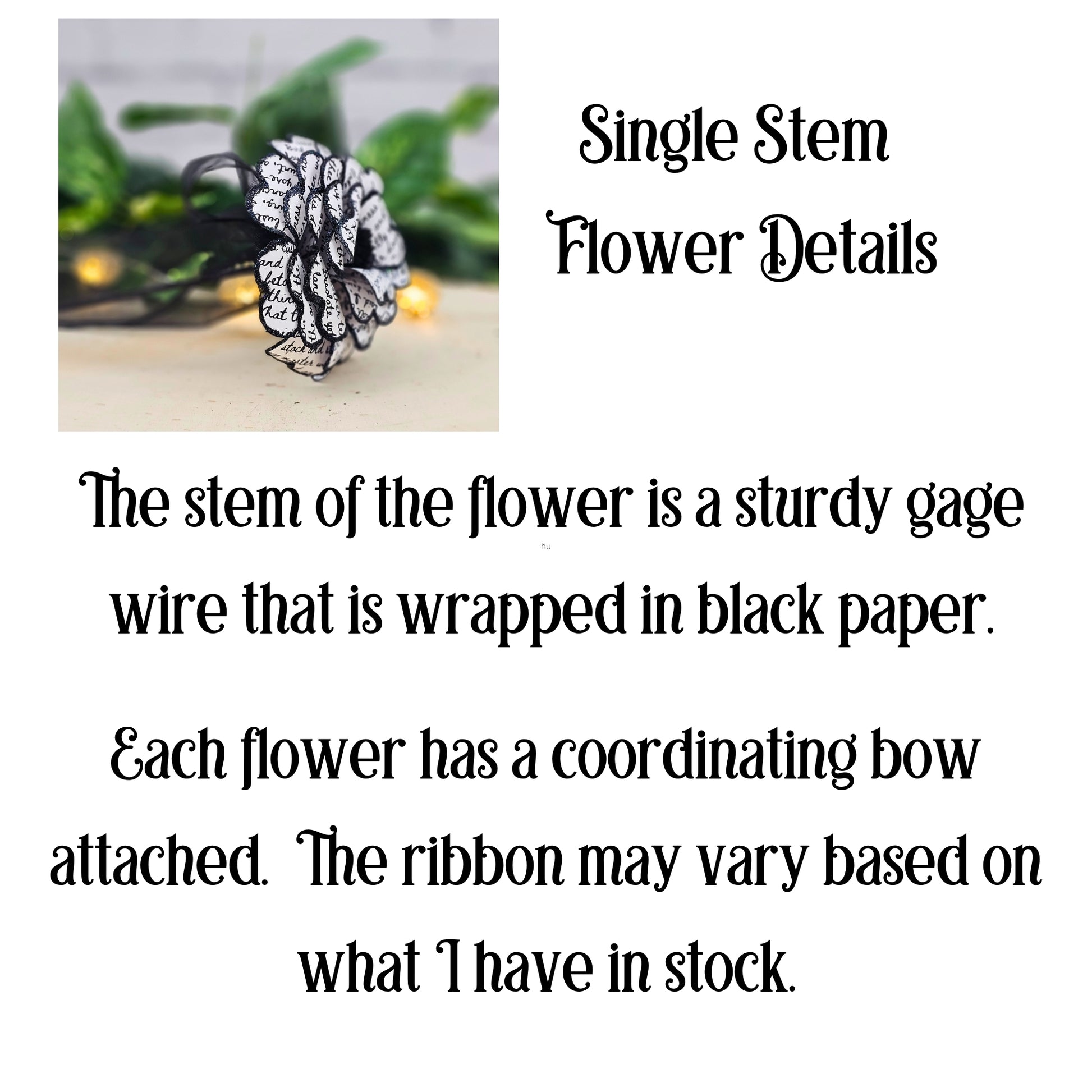 The stem of the flower is sturdy gage wire that is wrapped in black paper.