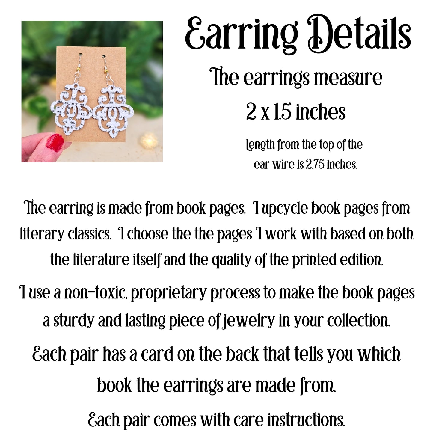 Earringts are 2 inches long by 1.5 inches wide.  Made from pages of literary classics.  Bonded and sealed to be a lasting piece.
